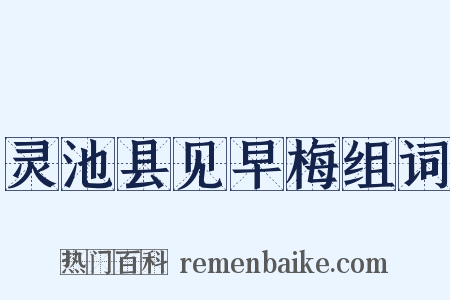 灵池县见早梅组词是什么意思的图片